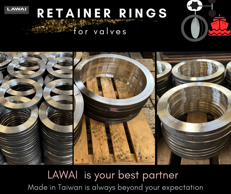 The valve retainer rings are manufactured by centrifugal casting technique for custom projects at LAWAI INDUSTRIAL CORPORATION in Taiwan 