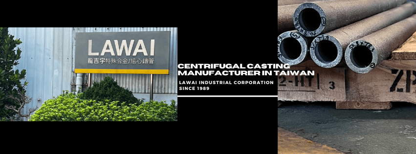 LAWAI INDUSTRIAL CORPORATION produces ASTM A297 HP tubes by centrifugal casting technique in Taiwan